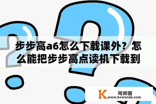 步步高a6怎么下载课外？怎么能把步步高点读机下载到手机上？