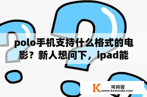 polo手机支持什么格式的电影？新人想问下，ipad能看azw3格式的电子书吗？