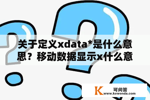 关于定义xdata*是什么意思？移动数据显示x什么意思？
