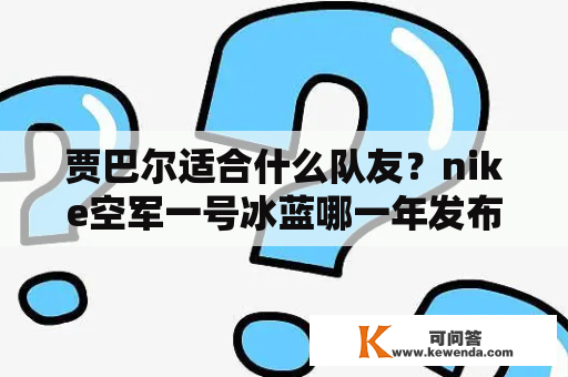 贾巴尔适合什么队友？nike空军一号冰蓝哪一年发布的？