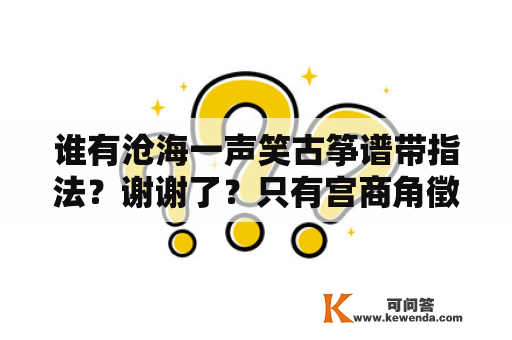 谁有沧海一声笑古筝谱带指法？谢谢了？只有宫商角徵羽五音曲子的曲谱？