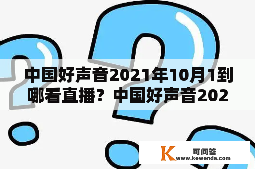 中国好声音2021年10月1到哪看直播？中国好声音2021电脑用什么软件可以看直播？