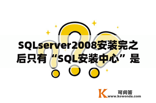 SQLserver2008安装完之后只有“SQL安装中心”是怎么回事儿？vs2008sp1