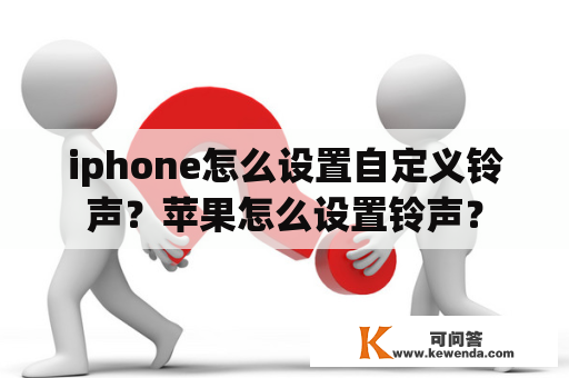 iphone怎么设置自定义铃声？苹果怎么设置铃声？