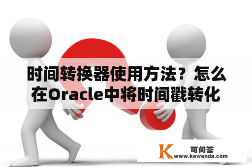 时间转换器使用方法？怎么在Oracle中将时间戳转化为日期格式？