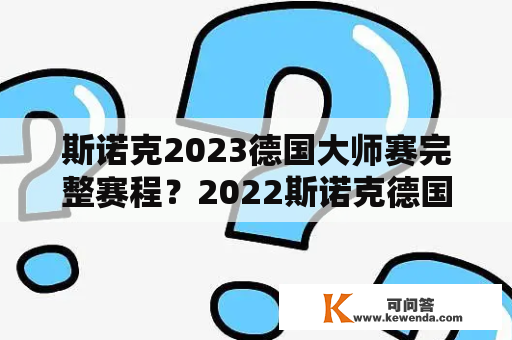 斯诺克2023德国大师赛完整赛程？2022斯诺克德国大师赛赛程？