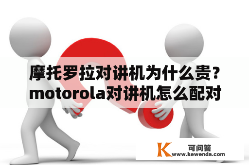 摩托罗拉对讲机为什么贵？motorola对讲机怎么配对？