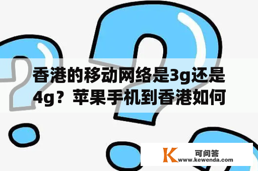 香港的移动网络是3g还是4g？苹果手机到香港如何使用网络？