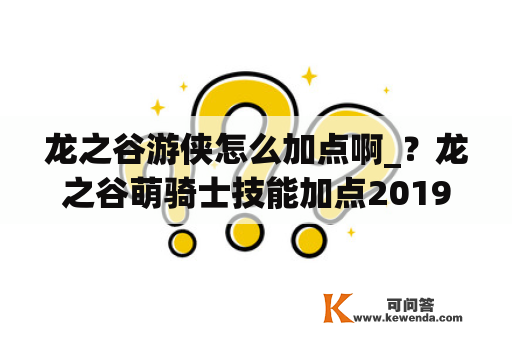 龙之谷游侠怎么加点啊_？龙之谷萌骑士技能加点2019？