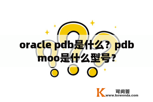 oracle pdb是什么？pdbmoo是什么型号？