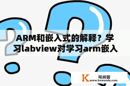 ARM和嵌入式的解释？学习labview对学习arm嵌入式有帮助吗？