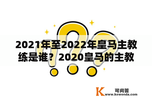 2021年至2022年皇马主教练是谁？2020皇马的主教练？