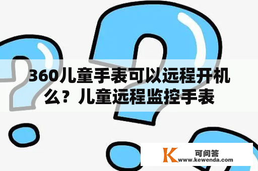 360儿童手表可以远程开机么？儿童远程监控手表