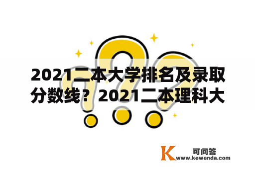 2021二本大学排名及录取分数线？2021二本理科大学排名分数线？