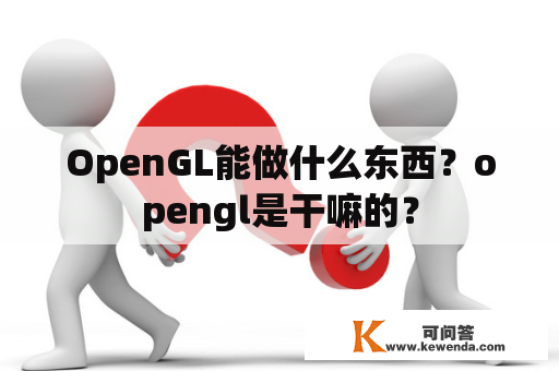 OpenGL能做什么东西？opengl是干嘛的？