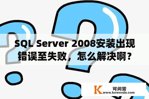 SQL Server 2008安装出现错误至失败，怎么解决啊？pki是什么？