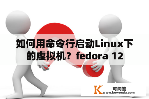 如何用命令行启动Linux下的虚拟机？fedora 12