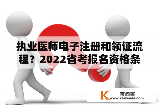 执业医师电子注册和领证流程？2022省考报名资格条件和报考流程？