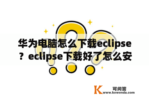 华为电脑怎么下载eclipse？eclipse下载好了怎么安装？