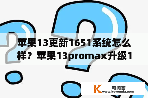 苹果13更新1651系统怎么样？苹果13promax升级1651系统怎么样？