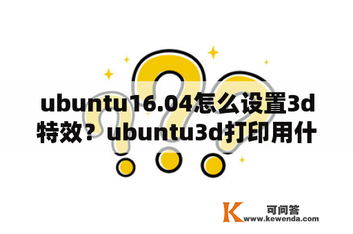 ubuntu16.04怎么设置3d特效？ubuntu3d打印用什么软件？