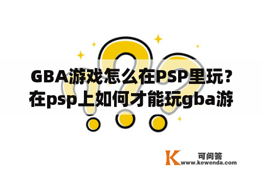 GBA游戏怎么在PSP里玩？在psp上如何才能玩gba游戏？