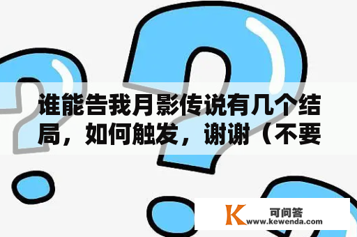 谁能告我月影传说有几个结局，如何触发，谢谢（不要网上不详尽攻略）？月影传说如何过心魔阵纳兰潜凌？