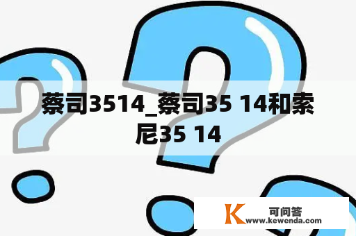 蔡司3514_蔡司35 14和索尼35 14