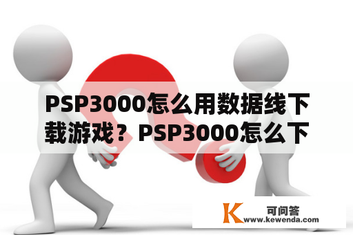 PSP3000怎么用数据线下载游戏？PSP3000怎么下载游戏？
