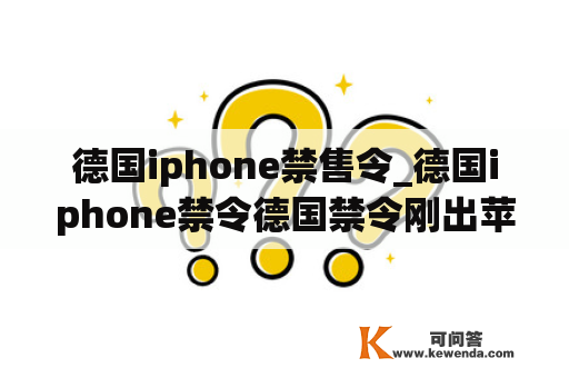 德国iphone禁售令_德国iphone禁令德国禁令刚出苹果就下架