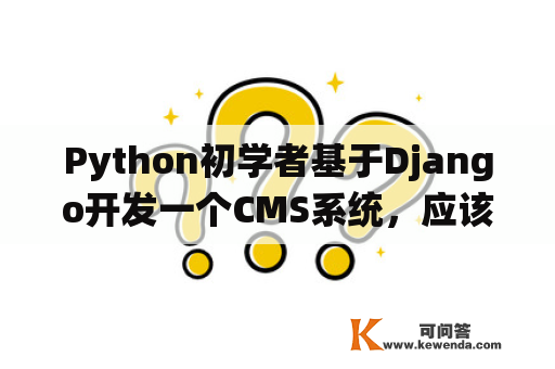 Python初学者基于Django开发一个CMS系统，应该准备哪些知识？合肥o2o微信公众号开发公司小猪CMS怎么样？