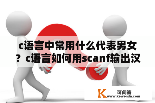 c语言中常用什么代表男女？c语言如何用scanf输出汉字？