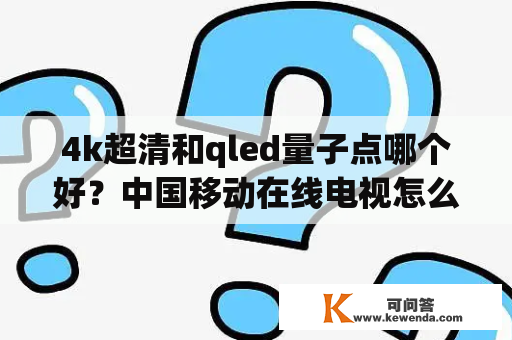 4k超清和qled量子点哪个好？中国移动在线电视怎么选？