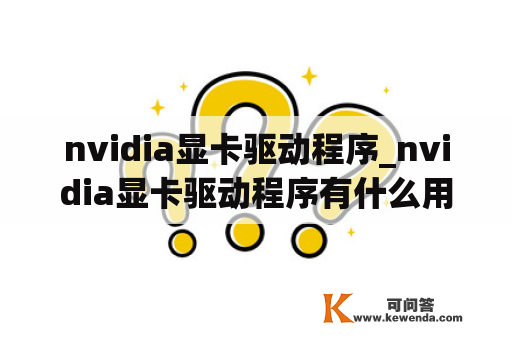 nvidia显卡驱动程序_nvidia显卡驱动程序有什么用