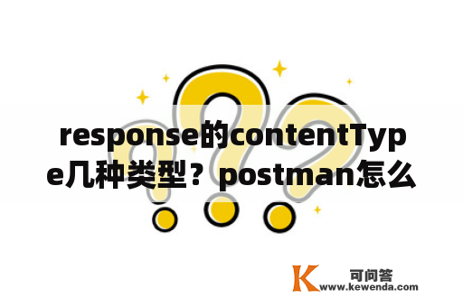 response的contentType几种类型？postman怎么修改content-type？