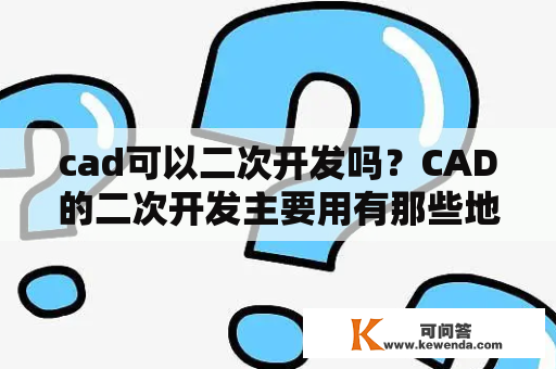 cad可以二次开发吗？CAD的二次开发主要用有那些地方？