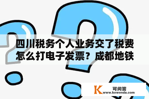 四川税务个人业务交了税费怎么打电子发票？成都地铁电子发票怎么取？