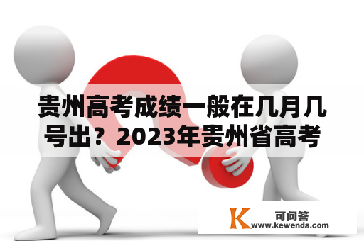 贵州高考成绩一般在几月几号出？2023年贵州省高考成绩公布时间？