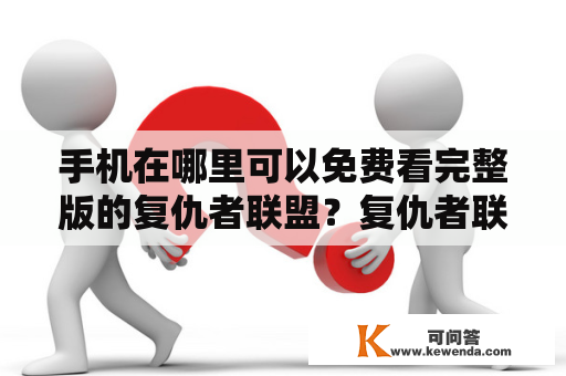 手机在哪里可以免费看完整版的复仇者联盟？复仇者联盟历史时间段？