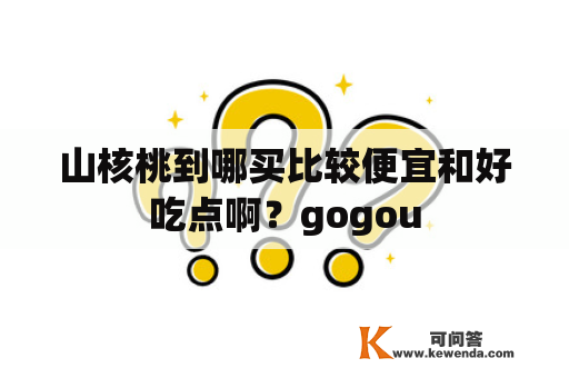 山核桃到哪买比较便宜和好吃点啊？gogou