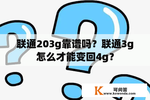 联通203g靠谱吗？联通3g怎么才能变回4g？