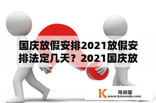 国庆放假安排2021放假安排法定几天？2021国庆放假安排9号调整哪天？