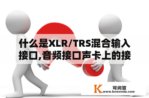 什么是XLR/TRS混合输入接口,音频接口声卡上的接口？XLR如何接线？