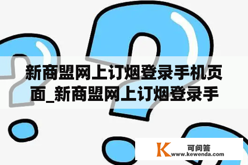 新商盟网上订烟登录手机页面_新商盟网上订烟登录手机页面嗯