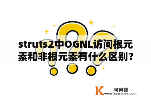 struts2中OGNL访问根元素和非根元素有什么区别？3#符号的基本用法？