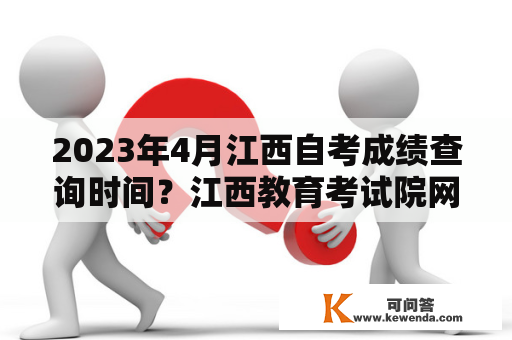 2023年4月江西自考成绩查询时间？江西教育考试院网站进不去？