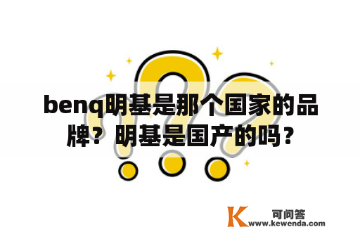 benq明基是那个国家的品牌？明基是国产的吗？