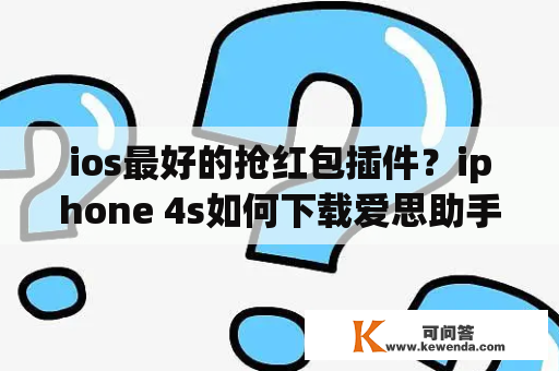 ios最好的抢红包插件？iphone 4s如何下载爱思助手？