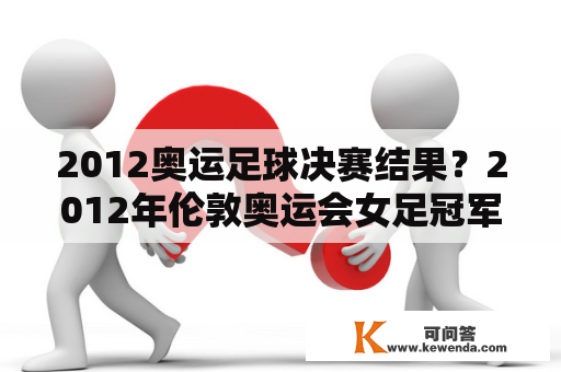 2012奥运足球决赛结果？2012年伦敦奥运会女足冠军？