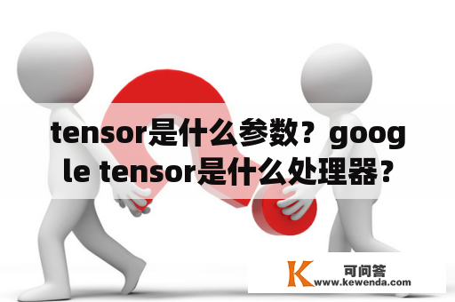 tensor是什么参数？google tensor是什么处理器？